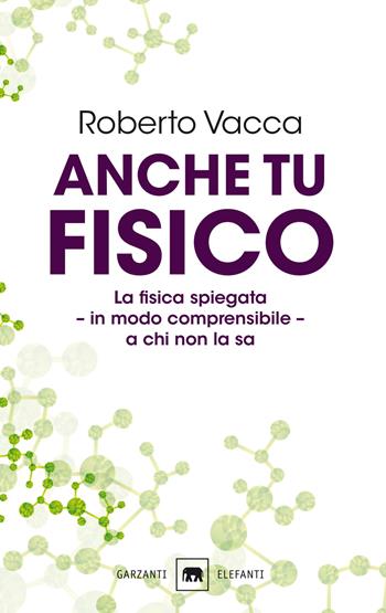 Anche tu fisico. La fisica spiegata in modo comprensibile a chi non la sa - Roberto Vacca - Libro Garzanti 2015, Gli elefanti. Saggi | Libraccio.it