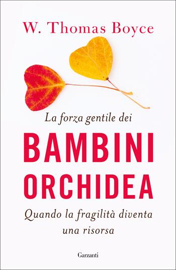 La forza gentile dei bambini orchidea. Quando la fragilità diventa una risorsa - W. Thomas Boyce - Libro Garzanti 2019, Saggi | Libraccio.it
