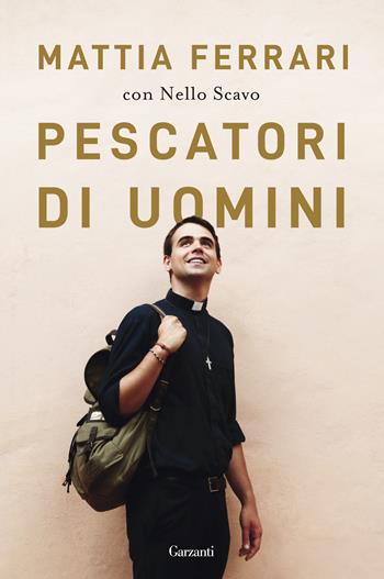 Pescatori di uomini - Mattia Ferrari, Nello Scavo - Libro Garzanti 2020, Saggi | Libraccio.it