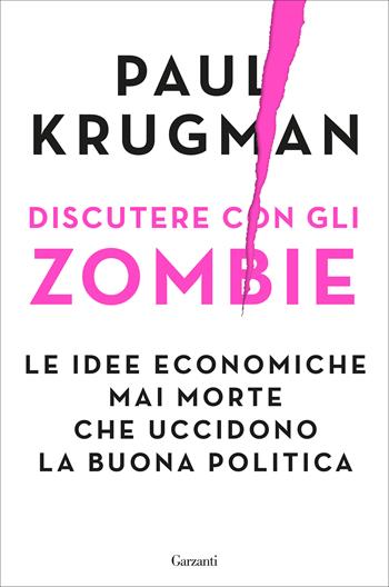 Discutere con gli zombie. Le idee economiche mai morte che uccidono la buona politica - Paul R. Krugman - Libro Garzanti 2020, Saggi | Libraccio.it