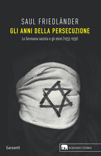 Gli anni della persecuzione. La Germania nazista e gli ebrei (1933-1939) - Saul Friedländer - Libro Garzanti 2021, Gli elefanti. Storia | Libraccio.it