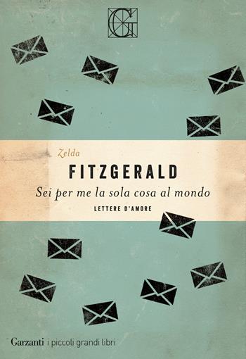 Sei per me la sola cosa al mondo. Lettere d'amore - Zelda Fitzgerald - Libro Garzanti 2020, I piccoli grandi libri | Libraccio.it