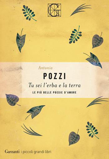 Tu sei l'erba e la terra. Le più belle poesie d'amore - Antonia Pozzi - Libro Garzanti 2020, I piccoli grandi libri | Libraccio.it