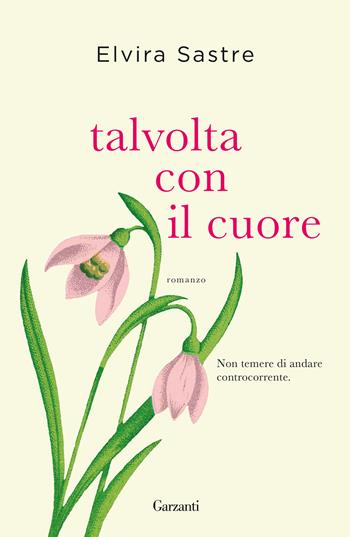Talvolta con il cuore - Elvira Sastre - Libro Garzanti 2022, Narratori moderni | Libraccio.it