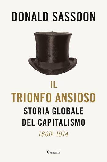 Il trionfo ansioso. Storia globale del capitalismo - Donald Sassoon - Libro Garzanti 2022, Saggi | Libraccio.it