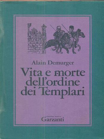 Vita e morte dell'Ordine dei Templari - Alain Demurger - Libro Garzanti 1987, Collezione storica | Libraccio.it
