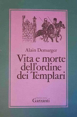 Vita e morte dell'Ordine dei Templari - Alain Demurger - Libro Garzanti 1987, Collezione storica | Libraccio.it