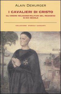 I cavalieri di Cristo. Gli ordini religioso-militari del Medioevo XI-XVI secolo - Alain Demurger - Libro Garzanti 2004, Collezione storica | Libraccio.it