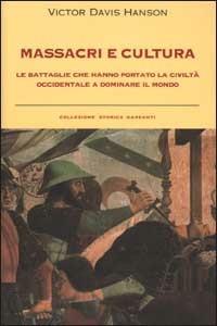 Massacri e cultura. Le battaglie che hanno portato la civiltà occidentale a dominare il mondo - Victor Davis Hanson - Libro Garzanti 2002, Collezione storica | Libraccio.it