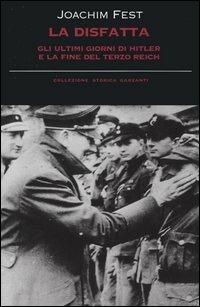 La disfatta. Gli ultimi giorni di Hitler e la fine del Terzo Reich - Joachim C. Fest - Libro Garzanti 2005, Collezione storica | Libraccio.it
