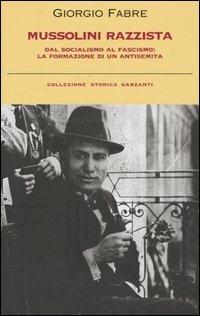Mussolini razzista. Dal socialismo al fascismo: la formazione di un antisemita - Giorgio Fabre - Libro Garzanti 2005, Collezione storica | Libraccio.it