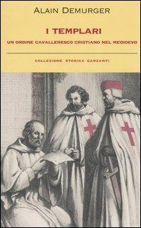 I templari. Un ordine cavalleresco cristiano nel Medioevo - Alain Demurger - Libro Garzanti 2006, Collezione storica | Libraccio.it