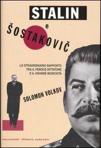Stalin e Sostakovic. Lo straordinario rapporto tra il feroce dittatore e il grande musicista - Solomon Volkov - Libro Garzanti 2006, Collezione storica | Libraccio.it