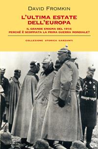 L' ultima estate dell'Europa. Il grande enigma del 1914: perché è scoppiata la Prima guerra mondiale? - David Fromkin - Libro Garzanti 2005, Collezione storica | Libraccio.it