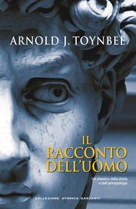 Il racconto dell'uomo - Arnold J. Toynbee - Libro Garzanti 2009, Collezione storica | Libraccio.it
