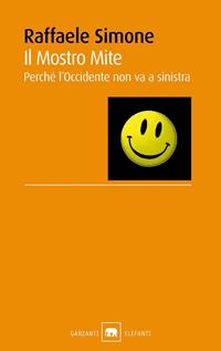 Il mostro mite. Perché l'Occidente non va a sinistra - Raffaele Simone - Libro Garzanti 2010, Gli elefanti. Saggi | Libraccio.it