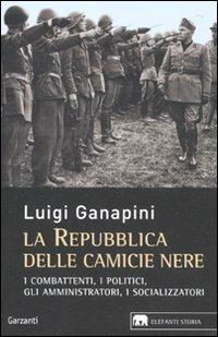 La repubblica delle camicie nere. I combattenti, i politici, gli amministratori, i socializzatori - Luigi Ganapini - Libro Garzanti 2010, Gli elefanti. Storia | Libraccio.it