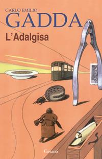 L' Adalgisa. Disegni milanesi - Carlo Emilio Gadda - Libro Garzanti 2011, Gli elefanti. Narrativa | Libraccio.it