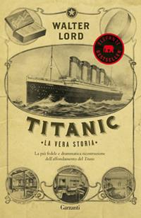 Titanic. La vera storia - Walter Lord - Libro Garzanti 2012, Elefanti bestseller | Libraccio.it