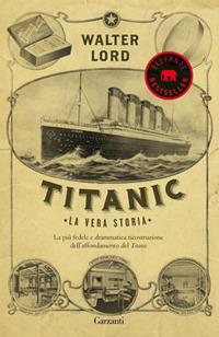 Titanic. La vera storia - Walter Lord - Libro Garzanti 2012, Elefanti bestseller | Libraccio.it