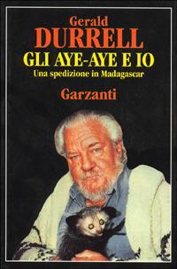 Gli Aye-Aye e io. Una spedizione in Madagascar - Gerald Durrell - Libro Garzanti 1993, Memorie documenti biografie viaggi | Libraccio.it