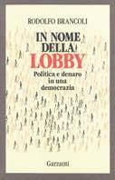 In nome della lobby. Politica e denaro in una democrazia - Rodolfo Brancoli - Libro Garzanti 1990, Memorie documenti biografie | Libraccio.it