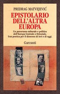 Epistolario dell'altra Europa - Predrag Matvejevic - Libro Garzanti 1992, Memorie documenti biografie | Libraccio.it