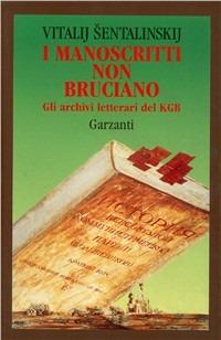 I manoscritti non bruciano. Gli archivi letterari del KGB - Vitalij Sentalinskij - Libro Garzanti 1994, Memorie documenti biografie | Libraccio.it