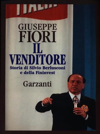 Il venditore. Storia di Silvio Berlusconi e della Fininvest - Giuseppe Fiori - Libro Garzanti 1995, Memorie documenti biografie | Libraccio.it