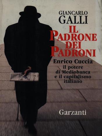 Il padrone dei padroni. Enrico Cuccia, il potere di Mediobanca e il capitalismo italiano - Giancarlo Galli - Libro Garzanti 1995, Memorie documenti biografie | Libraccio.it