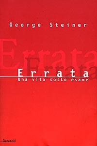 Errata. Una vita sotto esame - George Steiner - Libro Garzanti 1998, Memorie documenti biografie | Libraccio.it