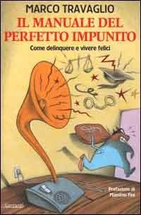 Il manuale del perfetto impunito. Come delinquere e vivere felici - Marco Travaglio - Libro Garzanti 2000, Memorie documenti biografie | Libraccio.it