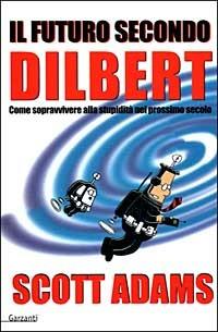 Il futuro secondo Dilbert. Come sopravvivere alla stupidità nel prossimo secolo - Scott Adams - Libro Garzanti 1999, Memorie documenti biografie | Libraccio.it