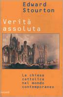 Verità assoluta. La Chiesa cattolica nel mondo contemporaneo - Edward Stourton - Libro Garzanti 2000, Memorie documenti biografie | Libraccio.it