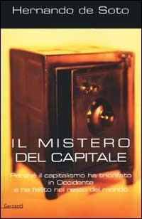 Il mistero del capitale. Perché il capitalismo ha trionfato in Occidente e ha fallito nel resto del mondo - Hernando de Soto - Libro Garzanti 2001, Memorie documenti biografie | Libraccio.it