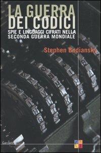 La guerra dei codici. Spie e linguaggi cifrati nela seconda guerra mondiale - Stephen Budiansky - Libro Garzanti 2002, Saggi | Libraccio.it