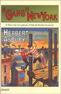 Le gang di New York. Una storia informale della malavita - Herbert Asbury - Libro Garzanti 2001, Memorie documenti biografie | Libraccio.it