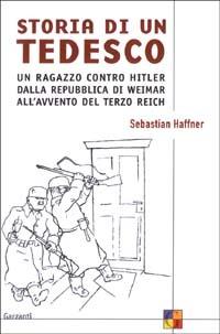 Storia di un tedesco. Un ragazzo contro Hitler dalla Repubblica di Weimar all'avvento del Terzo Reich - Sebastian Haffner - Libro Garzanti 2003, Saggi | Libraccio.it