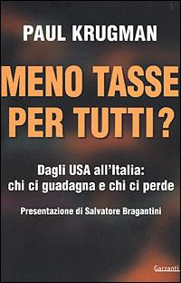 Meno tasse per tutti? Dagli USA all'Italia: chi ci guadagna e chi ci perde - Paul R. Krugman - Libro Garzanti 2001, Memorie documenti biografie | Libraccio.it