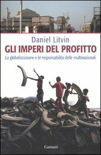 Gli imperi del profitto. La globalizzazione e le responsabilità delle multinazionali - Daniel Litvin - Libro Garzanti 2007, Saggi | Libraccio.it