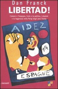 Libertad! L'amore e l'impegno, l'arte e la politica, i drammi e la leggerezza nella Parigi degli anni Trenta - Dan Franck - Libro Garzanti 2005, Saggi | Libraccio.it