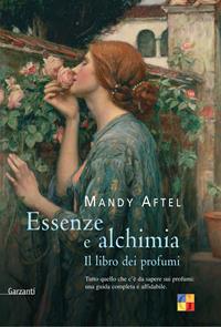 Essenze e alchimia. Il libro dei profumi - Mandy Aftel - Libro Garzanti 2006, Saggi | Libraccio.it