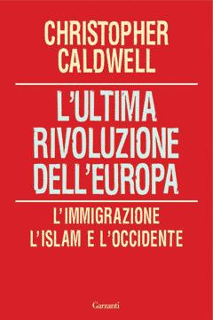 L' ultima rivoluzione dell'Europa. L'immigrazione, l'Islam e l'Occidente - Christopher Caldwell - Libro Garzanti 2009, Saggi | Libraccio.it