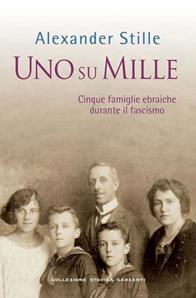 Uno su mille. Cinque famiglie ebraiche durante il fascismo - Alexander Stille - Libro Garzanti 2011, Collezione storica | Libraccio.it
