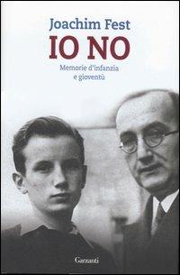 Io no. Memorie d'infanzia e gioventù - Joachim C. Fest - Libro Garzanti 2007, Saggi | Libraccio.it