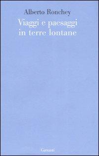 Viaggi e paesaggi in terre lontane - Alberto Ronchey - Libro Garzanti 2007, Le forme | Libraccio.it