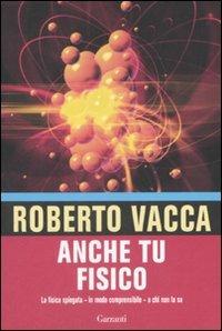 Anche tu fisico. La fisica spiegata in modo comprensibile a chi non la usa - Roberto Vacca - Libro Garzanti 2008, Saggi | Libraccio.it