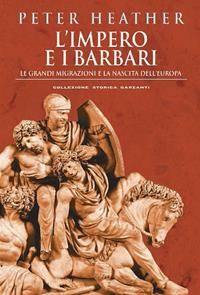 L'impero e i barbari. Le grandi migrazioni e la nascita dell'Europa - Peter Heather - Libro Garzanti 2010, Collezione storica | Libraccio.it