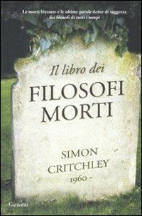 Il libro dei filosofi morti - Simon Critchley - Libro Garzanti 2009, Saggi | Libraccio.it