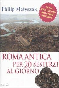 Roma antica per 20 sesterzi al giorno - Philip Matyszak - Libro Garzanti 2009, Saggi | Libraccio.it
